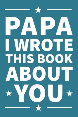 Papa I Wrote This Book About You: A thoughtful keepsake from the Grandkids that will be cherished forever by Publishing, Fathers