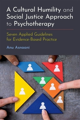 A Cultural Humility and Social Justice Approach to Psychotherapy: Seven Applied Guidelines for Evidence-Based Practice by Asnaani, Anu