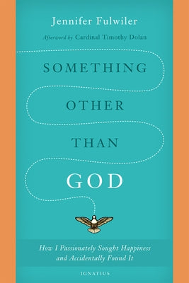 Something Other Than God: How I Passionately Sought Happiness and Accidentally Found It by Fulwiler, Jennifer