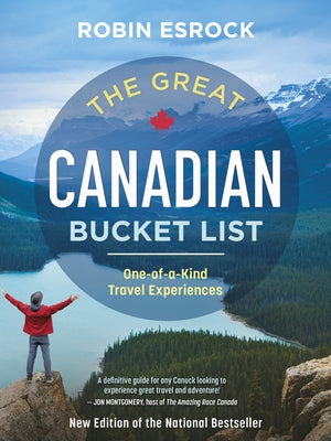 The Great Canadian Bucket List: One-Of-A-Kind Travel Experiences by Esrock, Robin