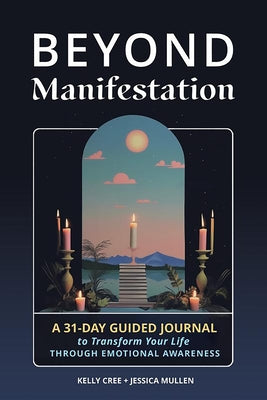 Beyond Manifestation: A 31-Day Guided Journal to Transform Your Life Through Emotional Awareness by Mullen, Jessica