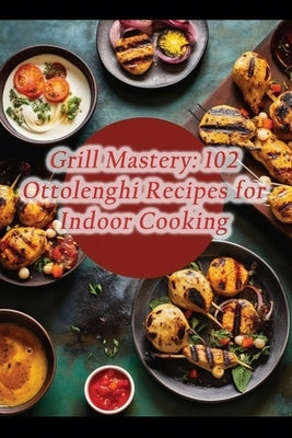 Grill Mastery: 102 Ottolenghi Recipes for Indoor Cooking by Grill, Pacific Palate