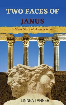 Two Faces of Janus: A Short Story of Ancient Rome by Tanner, Linnea