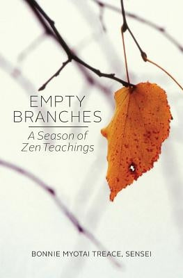 Empty Branches: A Season of Zen by Treace, Bonnie Myotai