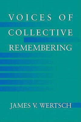 Voices of Collective Remembering by Wertsch, James V.