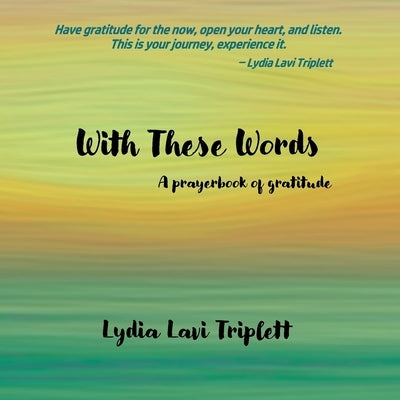 With These Words: A prayerbook of gratitude by Triplett, Lydia Lavi