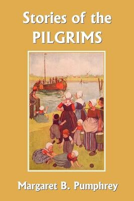 Stories of the Pilgrims (Yesterday's Classics) by Pumphrey, Margaret B.