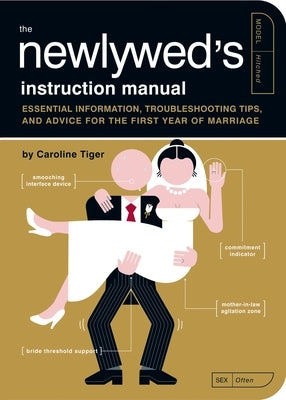 The Newlywed's Instruction Manual: Essential Information, Troubleshooting Tips, and Advice for the First Year of Marriage by Tiger, Caroline