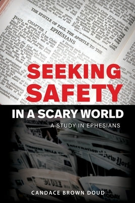 Seeking Safety in a Scary World: A Study in Ephesians by Doud, Candace Brown