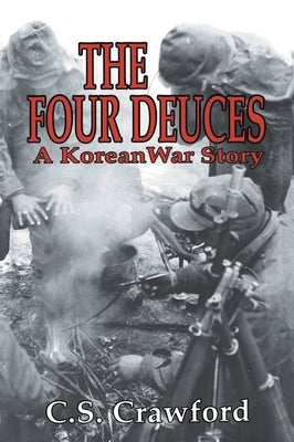 The Four Deuces: A Korean War Story by Crawford, C. S.