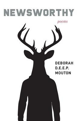 Newsworthy: Poems by Mouton, Deborah D. E. E. P.