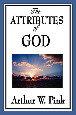 The Attributes of God by Pink, Arthur W.