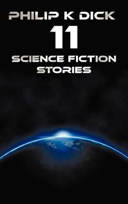 Philip K Dick - Eleven Science Fiction Stories: Beyond Lies the Wub, Beyond the Door, the Crystal Crypt, the Defenders, the Gun, the Skull, the Eyes H by Dick, Philip K.