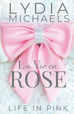 La Vie en Rose: Life in Pink by Michaels, Lydia