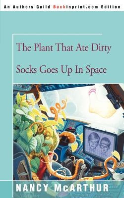 The Plant That Ate Dirty Socks Goes Up in Space by McArthur, Nancy