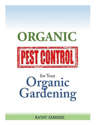 Organic Pest Control for your Organic Gardening by Sanders, Kathy