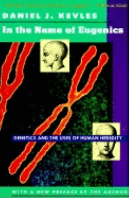 In the Name of Eugenics: Genetics and the Uses of Human Heredity by Kevles, Daniel J.