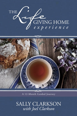 The Lifegiving Home Experience: A 12-Month Guided Journey by Clarkson, Sally