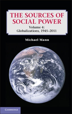 The Sources of Social Power: Volume 4, Globalizations, 1945-2011 by Mann, Michael