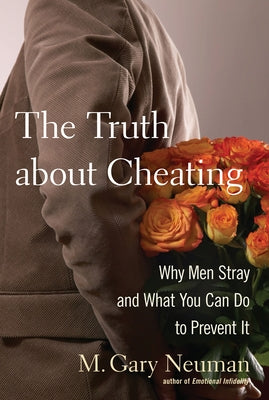 The Truth about Cheating: Why Men Stray and What You Can Do to Prevent It by Neuman, M. Gary