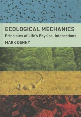 Ecological Mechanics: Principles of Life's Physical Interactions by Denny, Mark