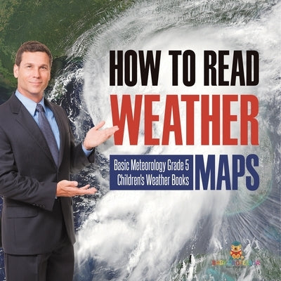 How to Read Weather Maps Basic Meteorology Grade 5 Children's Weather Books by Baby Professor
