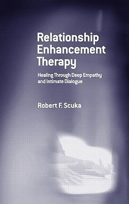 Relationship Enhancement Therapy: Healing Through Deep Empathy and Intimate Dialogue by Scuka, Robert F.