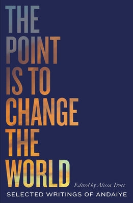 The Point is to Change the World: Selected Writings of Andaiye by Andaiye