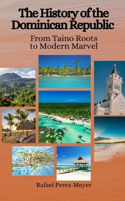 The History of the Dominican Republic: From Taino Roots to Modern Marvel by Hansen, Einar Felix