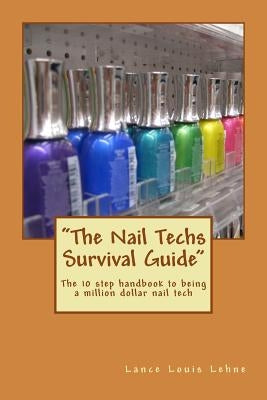 "The Nail Techs Survival Guide": The 10 step handbook to becoming a million dollar nail technician by Lehne, Lance Louis