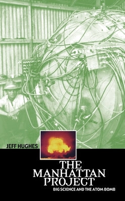 The Manhattan Project: Big Science and the Atom Bomb by Hughes, Jeff