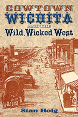 Cowtown Wichita and the Wild, Wicked West by Hoig, Stan