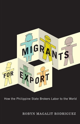 Migrants for Export: How the Philippine State Brokers Labor to the World by Rodriguez, Robyn Magalit