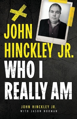 John Hinckley Jr.: Who I Really Am by Hinckley, John