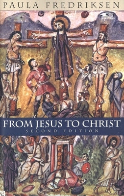 From Jesus to Christ: The Origins of the New Testament Images of Christ by Fredriksen, Paula