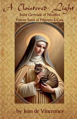 A Cloistered Light: Saint Gertrude of Nivelles, Patron Saint of Pilgrims & Cats by Craton, Oswin