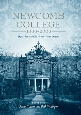 Newcomb College, 1886-2006: Higher Education for Women in New Orleans by Tucker, Susan