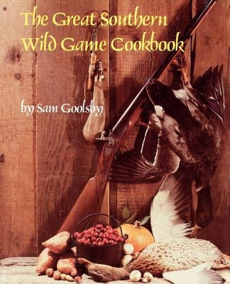 The Great Southern Wild Game Cookbook by Goolsby, Sam