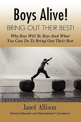 Boys Alive! Bring Out Their Best! Why 'boys will be boys' and how you can guide them to be their best at home and at school. by Allison, Janet