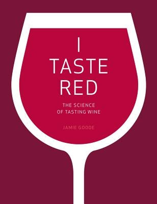 I Taste Red: The Science of Tasting Wine by Goode, Jamie