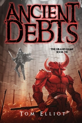 Ancient Debts, The Grand Game, Book 7: A Dark Fantasy LitRPG Adventure by Elliot, Tom