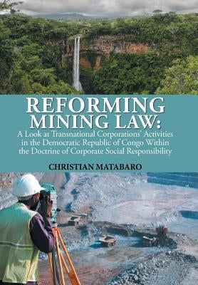 Reforming Mining Law: A Look at Transnational Corporations' Activities in the Democratic Republic of Congo Within the Doctrine of Corporate by Matabaro, Christian