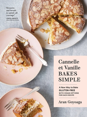 Cannelle Et Vanille Bakes Simple: A New Way to Bake Gluten-Free (with Vegan Options for Each Recipe) by Goyoaga, Aran