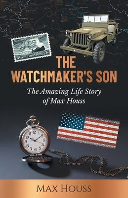 The Watchmaker's Son: The Amazing Life Story of Max Houss by Houss, Max