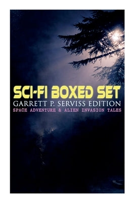 Sci-Fi Boxed Set: Garrett P. Serviss Edition - Space Adventure & Alien Invasion Tales: Edison's Conquest of Mars, A Columbus of Space, T by Serviss, Garrett P.