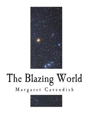 The Blazing World: The Description of a New World by Cavendish, Margaret