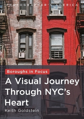 Boroughs in Focus: A Visual Journey Through New York City's Heart by Goldstein, Keith