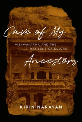 Cave of My Ancestors: Vishwakarma and the Artisans of Ellora by Narayan, Kirin