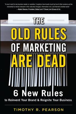 The Old Rules of Marketing Are Dead: 6 New Rules to Reinvent Your Brand and Reignite Your Business by Pearson, Timothy R.