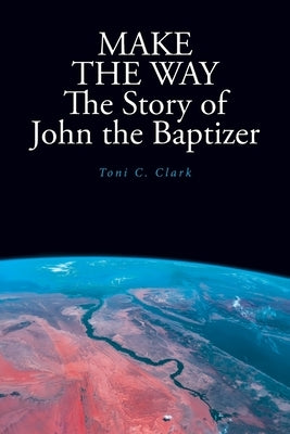 MAKE THE WAY The Story of John the Baptizer by Clark, Toni C.